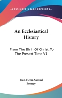 An Ecclesiastical History: From The Birth Of Christ, To The Present Time V1 1432666592 Book Cover