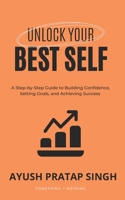 Unlock Your Best Self: A Step-by-Step Guide to Building Confidence, Setting Goals, and Achieving Success B0DR5C14JQ Book Cover