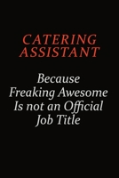 Catering Assistant Because Freaking Awesome Is Not An Official Job Title: Career journal, notebook and writing journal for encouraging men, women and kids. A framework for building your career. 1691034622 Book Cover