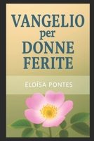 VANGELIO PER DONNE FERITE: Guarigione, identità e speranza alla luce della Parola di Dio (Italian Edition) B0FK2ZZJZL Book Cover