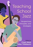 Teaching School Jazz: Perspectives, Principles, and Strategies 0190462582 Book Cover