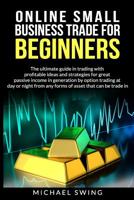 Online small business trade for beginners: The ultimate guide in trading whit profitable ideas and strategies for generating a large passive income through option trading 1075996821 Book Cover