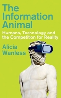The Information Animal: Humans, Technology and the Competition for Reality 0197835317 Book Cover
