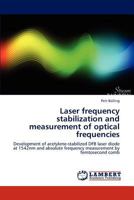 Laser frequency stabilization and measurement of optical frequencies: Development of acetylene-stabilized DFB laser diode at 1542nm and absolute frequency measurement by femtosecond comb 384733168X Book Cover