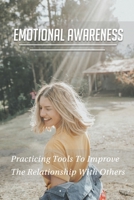 Emotional Awareness: Practicing Tools To Improve The Relationship With Others: Professional Relationship Building Skills B096ZP442K Book Cover