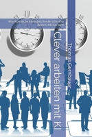 Clever arbeiten mit KI: Was Künstliche Intelligenz heute schon für deinen Job tun kann (German Edition) B0FQ523L55 Book Cover
