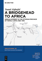 A Bridgehead to Africa: German Interest in the Ottoman Province of Tripoli (Libya) 1884-1918 3110684969 Book Cover