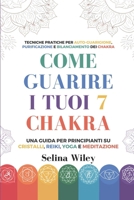 Come Guarire I Tuoi 7 Chakra: Una Guida Per Principianti Su Cristalli, Reiki, Yoga e Meditazione. Tecniche Pratiche per Auto-Guarigione, Purificazione e Bilanciamento dei Chakra (Italian Edition) B0DYTZXG14 Book Cover