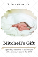 Mitchell's Gift - A Parent's Perspective on Surviving Life... with a Premature Baby in the NICU. 0578017911 Book Cover