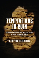 Temptations in Ruin: Sovereign Accumulation and the Making of Post-Genocide Turkey 1512828408 Book Cover