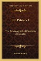 Pro Patria: The Autobiography of an Irish Conspirator, Ed. [Or Rather Written] by W. MacKay 1432684329 Book Cover