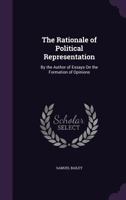 The Rationale of Political Representation: By the Author of Essays on the Formation of Opinions 1240151772 Book Cover