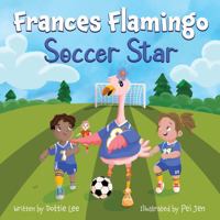 Frances Flamingo Soccer Star: Picture Book for Kids Age 4-8 About Teamwork, Confidence, and Fair Play 1962262103 Book Cover