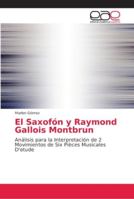 El Saxofón y Raymond Gallois Montbrun: Análisis para la Interpretación de 2 Movimientos de Six Pièces Musicales D'etude 6202155256 Book Cover