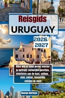 Reisgids Uruguay 2026/2027: Alles wat je moet weten voordat je vertrekt: verborgen pareltjes, avonturen aan de kust, cultuur, eten, natuur, essentiële reistips en meer (Dutch Edition) B0HKDHC5ZT Book Cover
