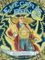 Electric Ben: The Amazing Life and Times of Benjamin Franklin 0545643872 Book Cover