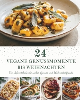 24 Vegane Genussmomente bis Weihnachten: Ein Adventskalender mit 24 festlichen veganen Rezepten für die Advents- und Weihnachtszeit (German Edition) B0H7HGPHF1 Book Cover
