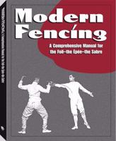 Modern Fencing: A Comprehensive Manual for the Foil, the Epee, the Sabre 1581604564 Book Cover
