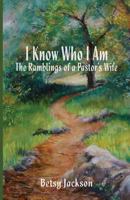 I Know Who I Am: The Ramblings of a Pastor's Wife 1935959689 Book Cover