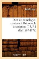 Dict. de Pomologie: Contenant L'Histoire, La Description. T 5, P 1 (A0/00d.1867-1879) 2012649491 Book Cover