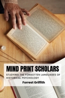Mind Print Scholars: Studying the Forgotten Languages of Historical Psychology B0DS963KMV Book Cover