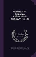 University of California Publications in Zoology, Volume 15 1354454898 Book Cover