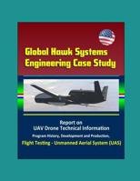 Global Hawk Systems Engineering Case Study - Report on UAV Drone Technical Information, Program History, Development and Production, Flight Testing - Unmanned Aerial System (UAS) 1549788353 Book Cover