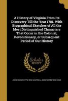 A History of Virginia From Its Discovery Till the Year 1781. With Biographical Sketches of All the Most Distinguished Characters That Occur in the Colonial, Revolutionary, or Subsequent Period of Our  1363184210 Book Cover