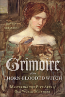 Grimoire of the Thorn-Blooded Witch: Mastering the Five Arts of Old World Witchery 1578635500 Book Cover