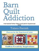 Barn Quilt Addiction: Intermediate Pattern Resource Guide for Experienced Artist B08MSKDCXX Book Cover