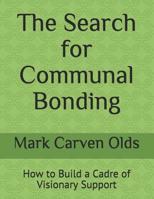 The Search for Communal Bonding: How to Build a Cadre of Visionary Support 1542496020 Book Cover