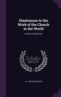 Hindrances to the Work of the Church in the World: A Series of Sermons (Classic Reprint) 135629684X Book Cover