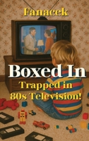 Boxed In Trapped in 80s Television! B0H6SHSH98 Book Cover