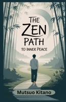 THE ZEN PATH TO INNER PEACE: A Practical Guide to Mindfulness, Letting Go, and Living with Calm in a Chaotic World B0FH2W8TK7 Book Cover