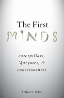 The First Minds: Caterpillars, Karyotes, and Consciousness 0190854154 Book Cover