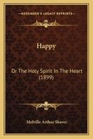 Happy, Or, the Holy Spirit in the Heart 1166442098 Book Cover