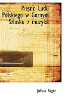 Piesni: Ludu Polskiego w Górnym Szlasku z muzyka 1103145215 Book Cover