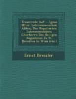 Trauerrede Auf ... Ignaz M�ller. Lateranensischen Abten, Der Regulierten Lateranensischen Chorherrn Des Heiligen Augustinus Zu St. Dorothea in Wien (Etc.) 1286871816 Book Cover