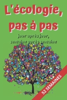 L'�cologie pas � pas, Jour apr�s Jour, Semaine apr�s Semaine: �ph�m�ride pour apprenti(e) �colo: Carnet de suivi des actions �cologiques et respectueuses de l'environnement. A remplir tous les jours s B083XTGLHZ Book Cover