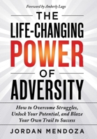 THE LIFE-CHANGING POWER OF ADVERSITY : How to Overcome Struggles, Unlock Your Potential, and Blaze Your Own Trail to Success 1967424802 Book Cover
