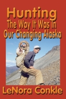 Hunting: The Way It Was to Our Changing Alaska : An Alaskan Master Guide's Years of Hunting on the Pack Ice for the Great White Bear-Hunts for Grizzly and brow 1888125683 Book Cover