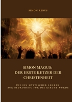 Simon Magus: Der erste Ketzer der Christenheit: Wie ein mystischer Lehrer zur Bedrohung für die Kirche wurde (German Edition) 3384402502 Book Cover