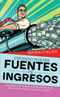 Creando Nuevas Fuentes de Ingresos: Ideas para Crear Multiples Fuentes de Dinero en tu Vida y Cubrir tus Gastos o Jubilarte Temprano (Spanish Edition) 1646948289 Book Cover