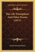 The Life Triumphant And Other Poems 116388524X Book Cover