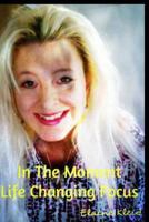In The Moment: Life Changing Focus 1484866851 Book Cover