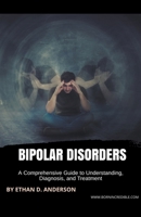 Bipolar Disorders: A Comprehensive Guide to Understanding, Diagnosis, and Treatment 1776969286 Book Cover