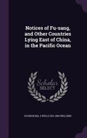 Notices of Fu-Sang, and Other Countries Lying East of China, in the Pacific Ocean 1356117015 Book Cover