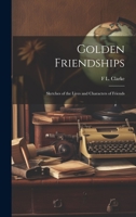 Golden Friendships: Sketches of the Lives and Characters of Friends 102208609X Book Cover