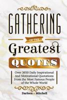 Gathering of the Greatest Quotes: Over 3650 Daily Inspirational and Motivational quotations from the most famous people of the whole world 1090745982 Book Cover
