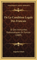 De La Condition Legale Des Francais: Et Des Immunites Diplomatiques En Tunisie (1889) 1160393788 Book Cover